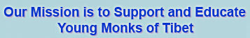 Our Mission Is to Support and Educate Young Tibetans and Monks